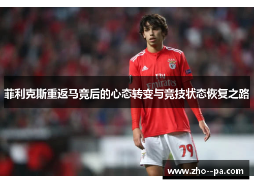 菲利克斯重返马竞后的心态转变与竞技状态恢复之路