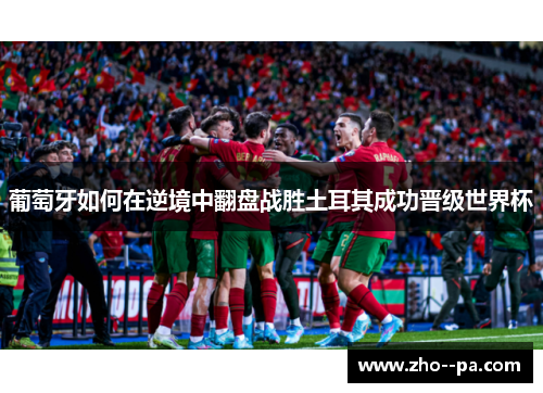 葡萄牙如何在逆境中翻盘战胜土耳其成功晋级世界杯