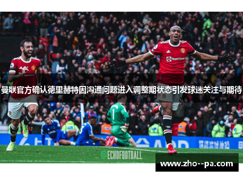 曼联官方确认德里赫特因沟通问题进入调整期状态引发球迷关注与期待