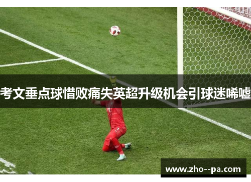 考文垂点球惜败痛失英超升级机会引球迷唏嘘
