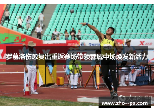 罗慕洛伤愈复出重返赛场带领蓉城中场焕发新活力