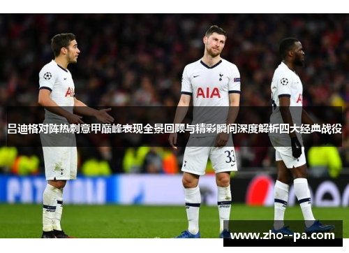 吕迪格对阵热刺意甲巅峰表现全景回顾与精彩瞬间深度解析四大经典战役 吕迪格对阵热刺意甲巅峰表现全景回顾与精彩瞬间深度解析四大经典战役