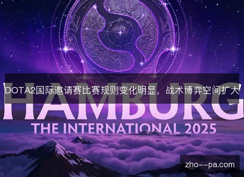 DOTA2国际邀请赛比赛规则变化明显,战术博弈空间扩大 DOTA2国际邀请赛比赛规则变化明显,战术博弈空间扩大